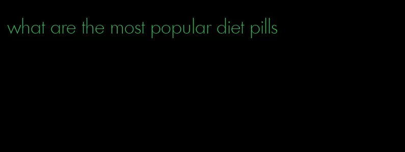what are the most popular diet pills