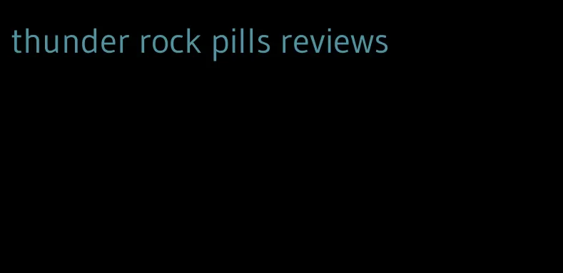 thunder rock pills reviews