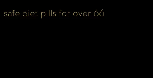 safe diet pills for over 66