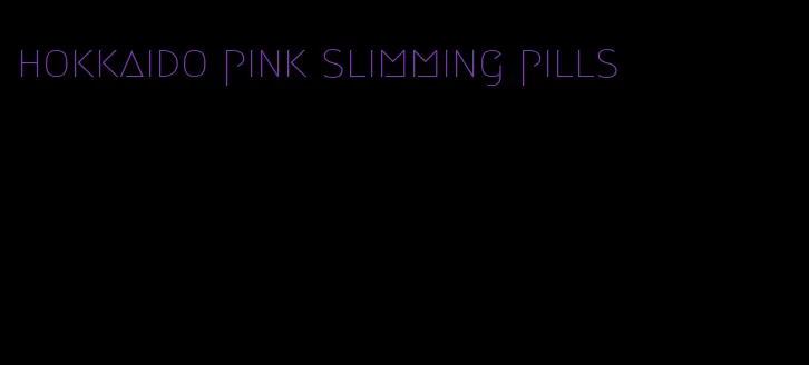 hokkaido pink slimming pills