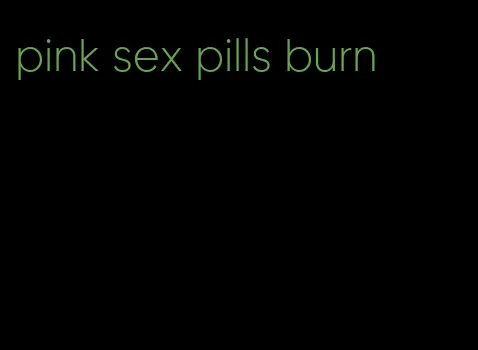 pink sex pills burn