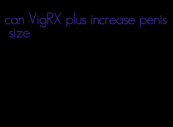 can VigRX plus increase penis size