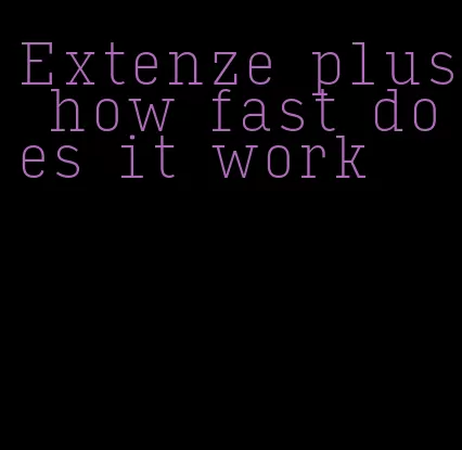 Extenze plus how fast does it work