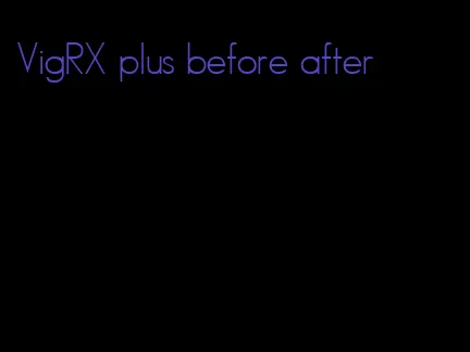 VigRX plus before after
