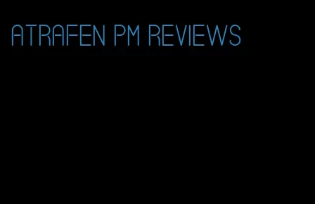 atrafen pm reviews
