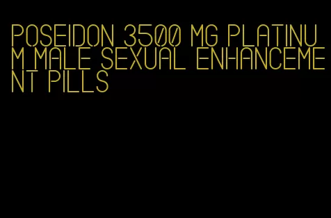 Poseidon 3500 mg platinum male sexual enhancement pills