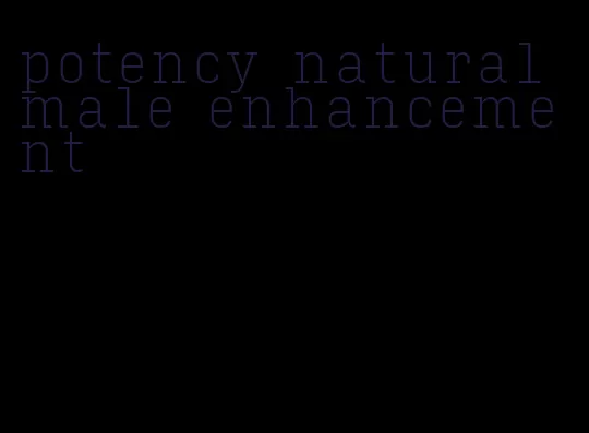 potency natural male enhancement