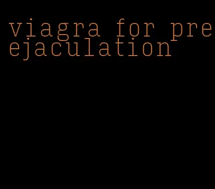 viagra for pre-ejaculation