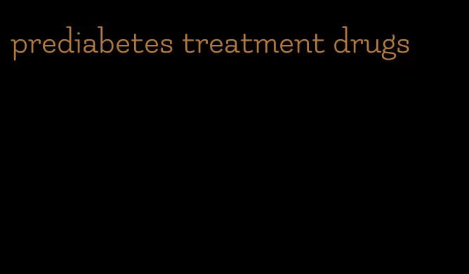 prediabetes treatment drugs