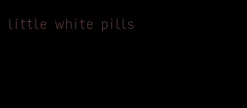 little white pills