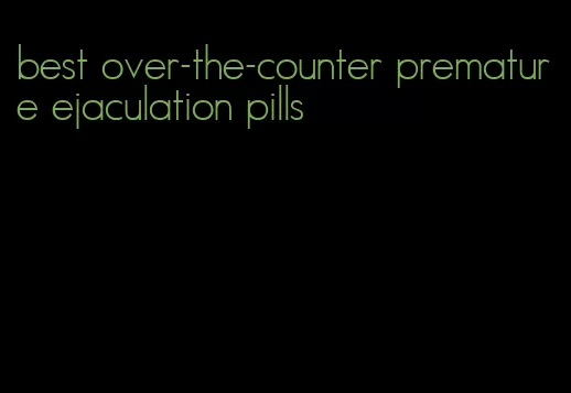 best over-the-counter premature ejaculation pills