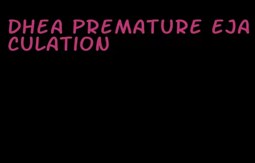 DHEA premature ejaculation