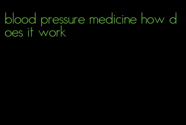 blood pressure medicine how does it work