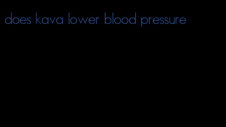 does kava lower blood pressure
