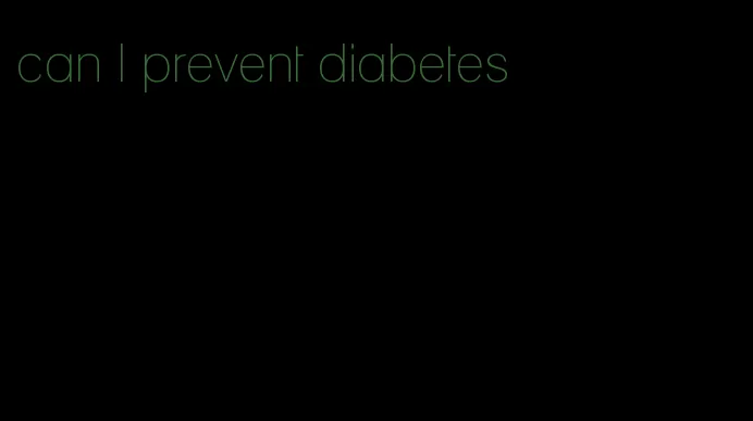 can I prevent diabetes