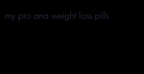 my pro ana weight loss pills