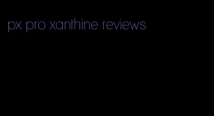px pro xanthine reviews