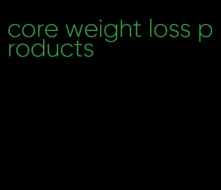 core weight loss products