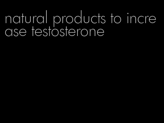 natural products to increase testosterone