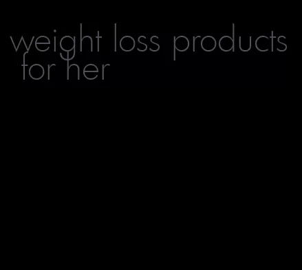 weight loss products for her