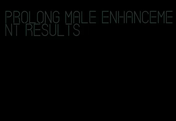 prolong male enhancement results
