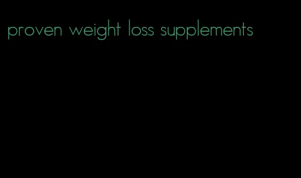 proven weight loss supplements