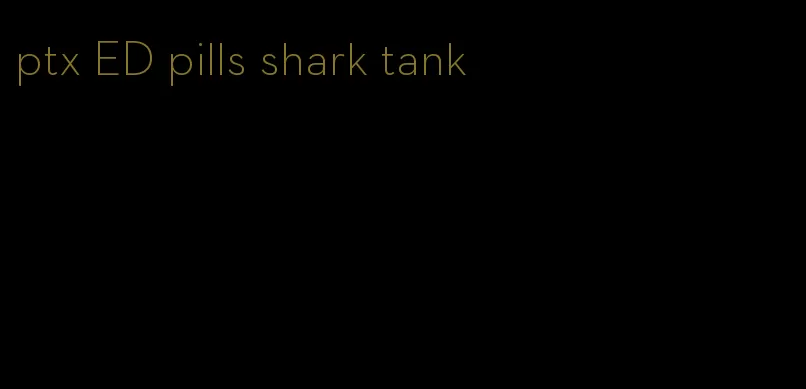 ptx ED pills shark tank