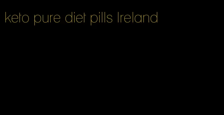 keto pure diet pills Ireland
