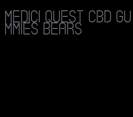 Medici quest CBD gummies bears