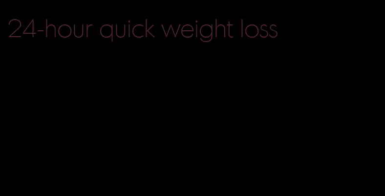 24-hour quick weight loss