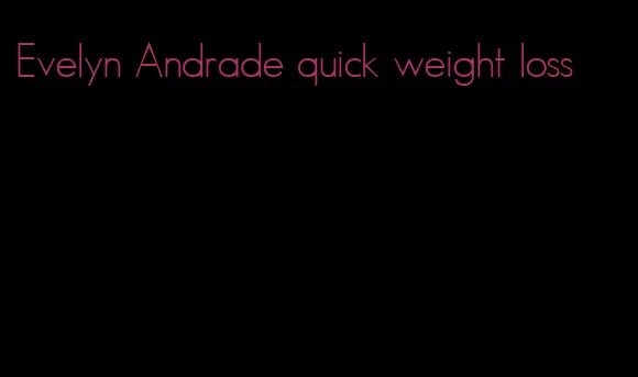 Evelyn Andrade quick weight loss