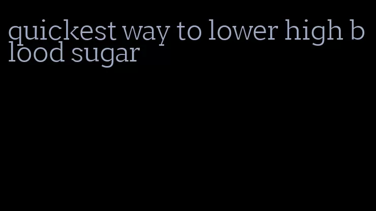 quickest way to lower high blood sugar