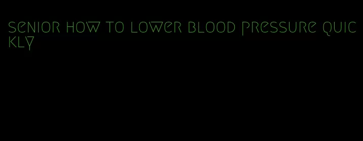 senior how to lower blood pressure quickly