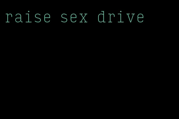 raise sex drive