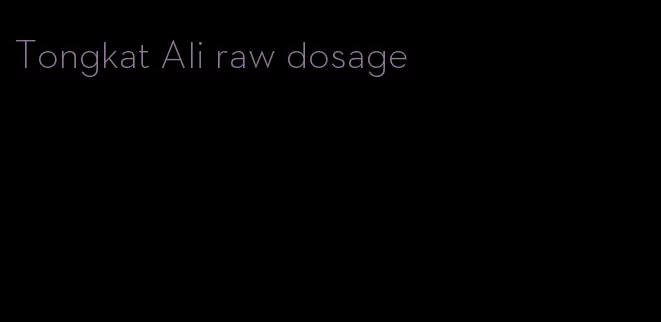Tongkat Ali raw dosage