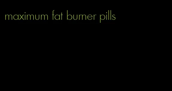 maximum fat burner pills