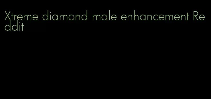 Xtreme diamond male enhancement Reddit