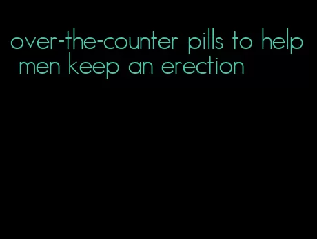 over-the-counter pills to help men keep an erection