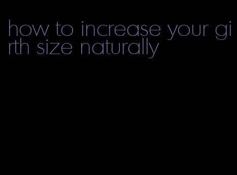 how to increase your girth size naturally