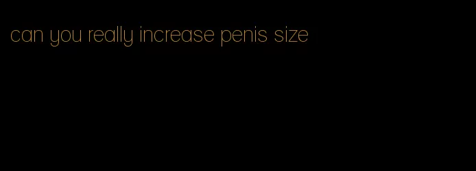 can you really increase penis size
