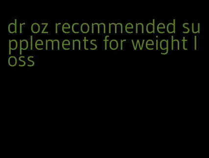 dr oz recommended supplements for weight loss