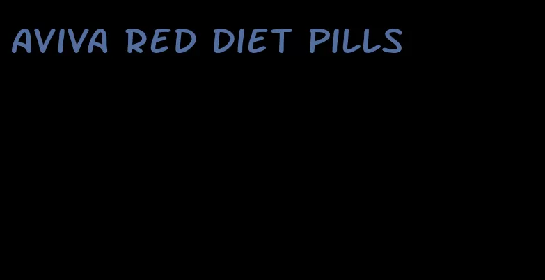 Aviva red diet pills