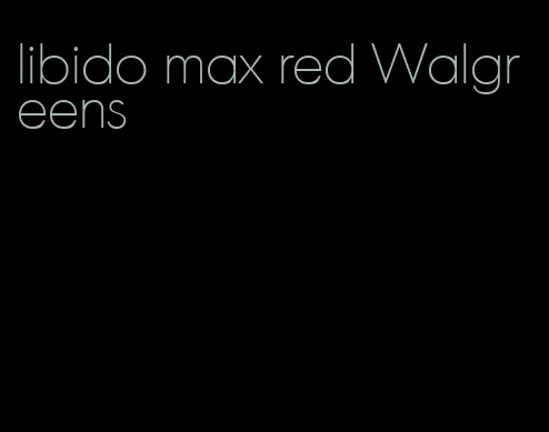 libido max red Walgreens