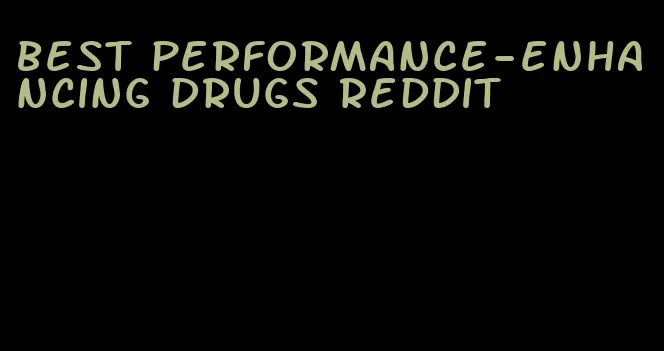 best performance-enhancing drugs Reddit