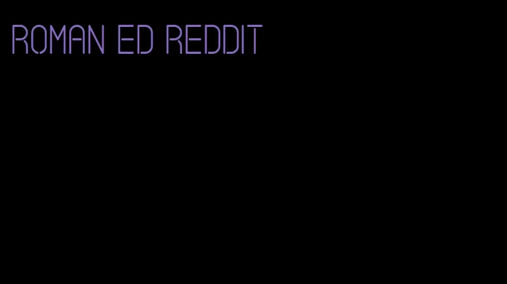 roman ED Reddit