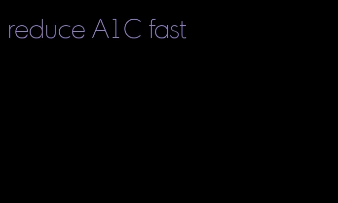 reduce A1C fast