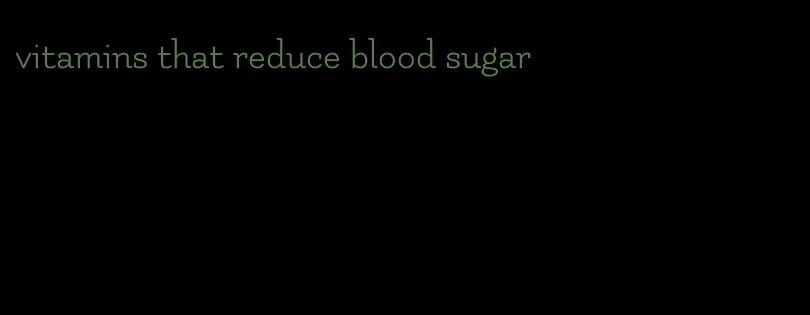 vitamins that reduce blood sugar