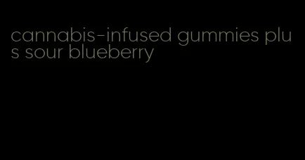 cannabis-infused gummies plus sour blueberry