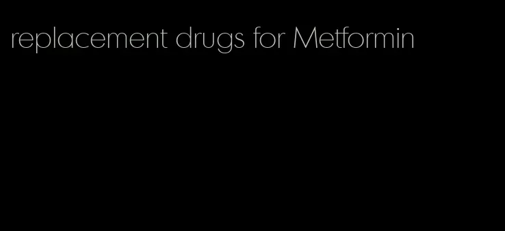 replacement drugs for Metformin