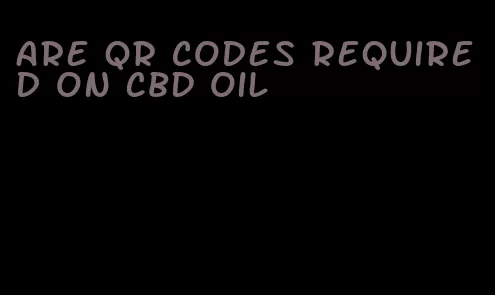 are QR codes required on CBD oil